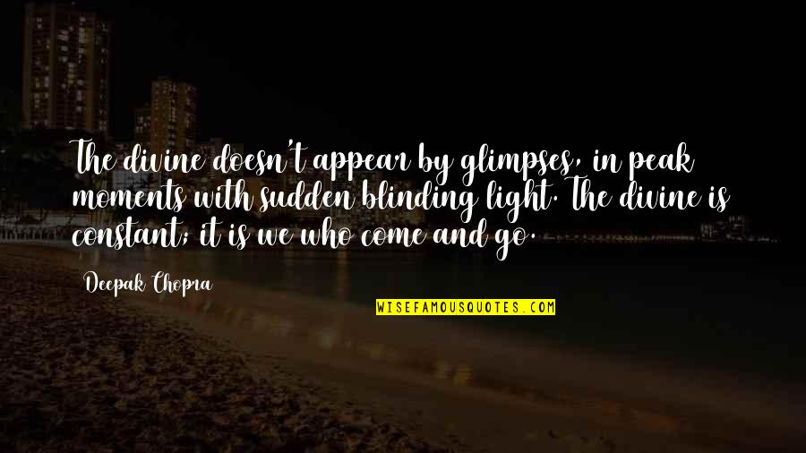 Blinding Quotes By Deepak Chopra: The divine doesn't appear by glimpses, in peak Blinding Quotes By Deepak Chopra: The divine doesn't appear by glimpses, in peak
