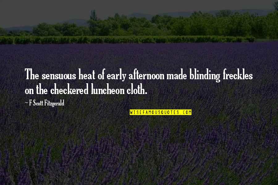 Blinding Quotes By F Scott Fitzgerald: The sensuous heat of early afternoon made blinding Blinding Quotes By F Scott Fitzgerald: The sensuous heat of early afternoon made blinding