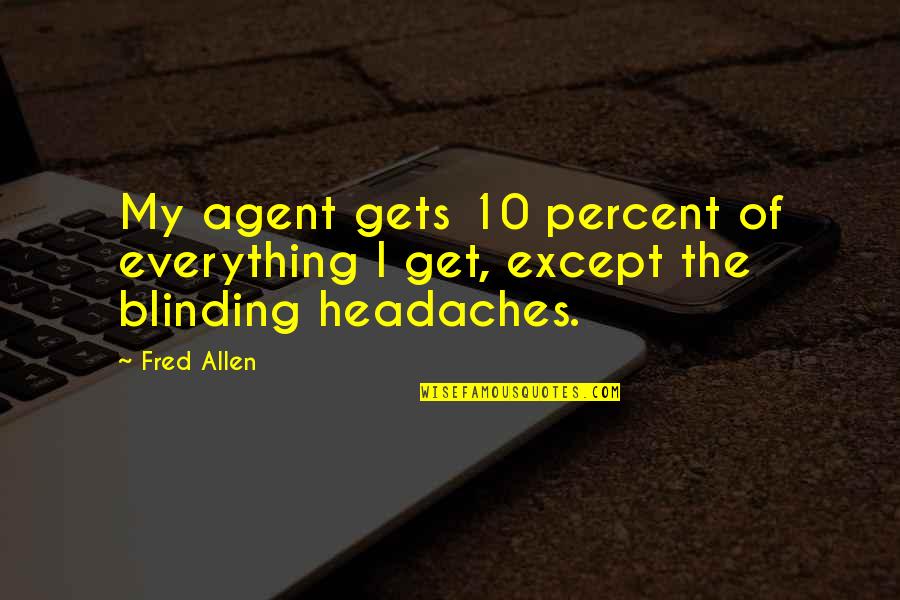 Blinding Quotes By Fred Allen: My agent gets 10 percent of everything I