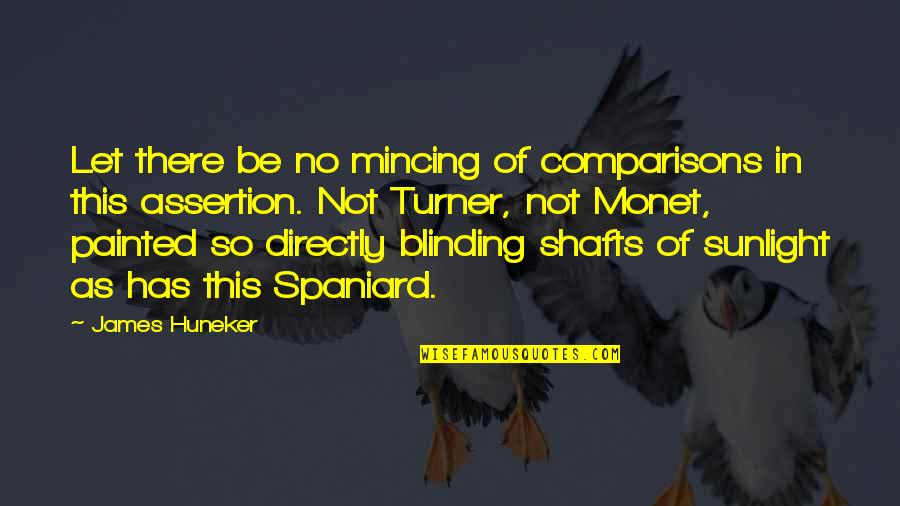 Blinding Quotes By James Huneker: Let there be no mincing of comparisons in Blinding Quotes By James Huneker: Let there be no mincing of comparisons in