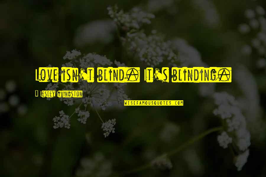 Blinding Quotes By Lesley Livingston: Love isn't blind. It's blinding. Blinding Quotes By Lesley Livingston: Love isn't blind. It's blinding.