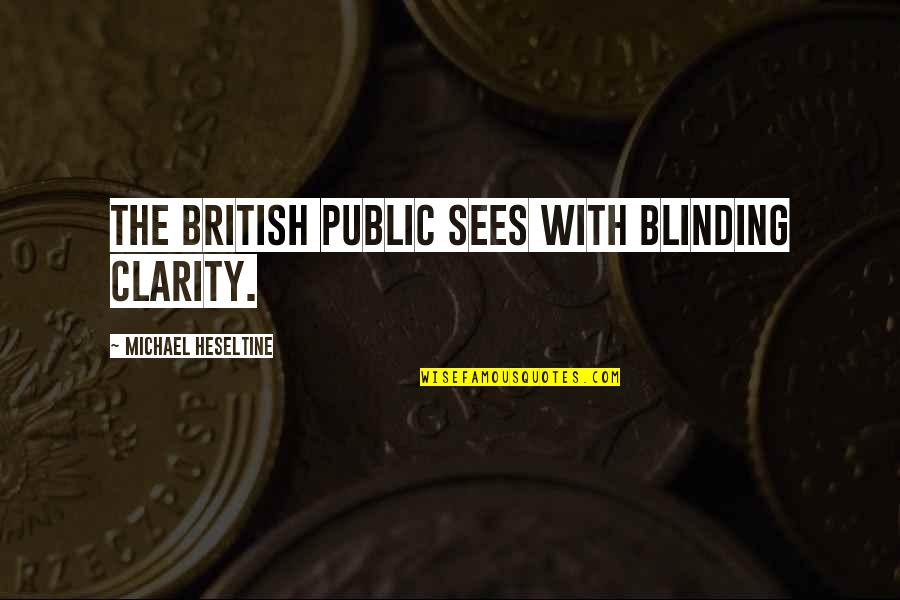 Blinding Quotes By Michael Heseltine: The British public sees with blinding clarity. Blinding Quotes By Michael Heseltine: The British public sees with blinding clarity.