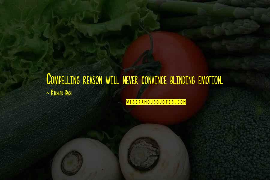 Blinding Quotes By Richard Bach: Compelling reason will never convince blinding emotion. Blinding Quotes By Richard Bach: Compelling reason will never convince blinding emotion.