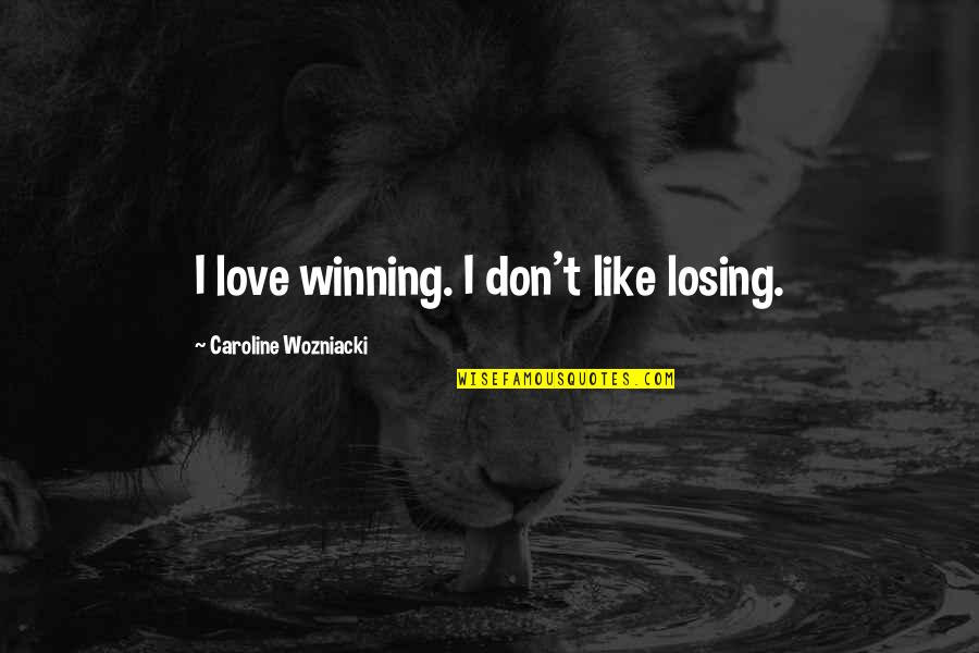 Blindless Quotes By Caroline Wozniacki: I love winning. I don't like losing.