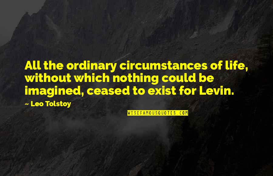 Blindless Quotes By Leo Tolstoy: All the ordinary circumstances of life, without which