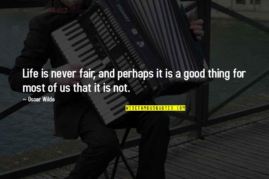 Blindly Believing Quotes By Oscar Wilde: Life is never fair, and perhaps it is