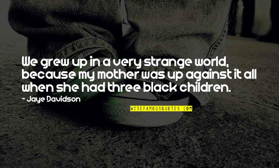 Blindly Following A Leader Quotes By Jaye Davidson: We grew up in a very strange world,