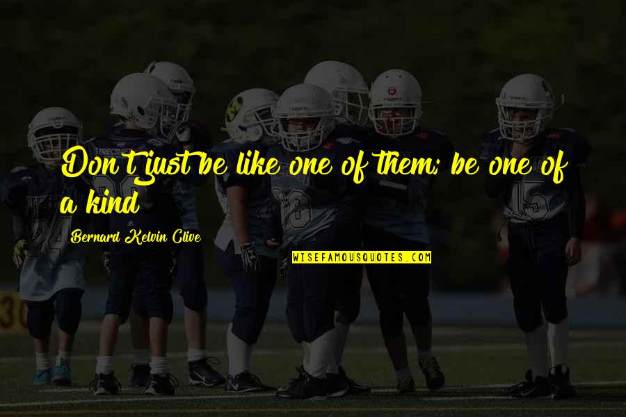 Blindly Following Leaders Quotes By Bernard Kelvin Clive: Don't just be like one of them; be Blindly Following Leaders Quotes By Bernard Kelvin Clive: Don't just be like one of them; be