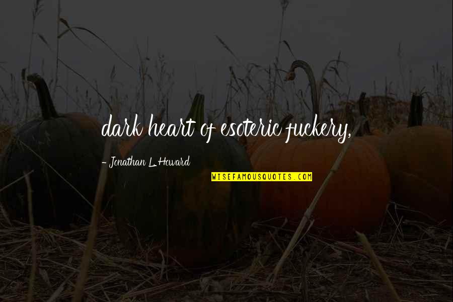 Blindly Following Leaders Quotes By Jonathan L. Howard: dark heart of esoteric fuckery, Blindly Following Leaders Quotes By Jonathan L. Howard: dark heart of esoteric fuckery,