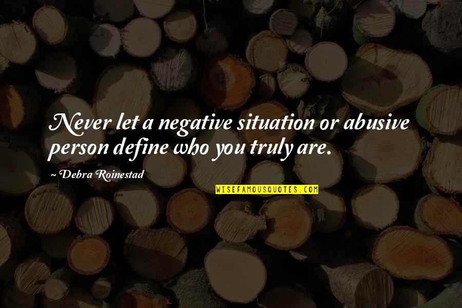 Blindly Following Orders Quotes By Debra Roinestad: Never let a negative situation or abusive person