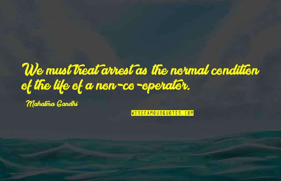 Blindly Following Orders Quotes By Mahatma Gandhi: We must treat arrest as the normal condition