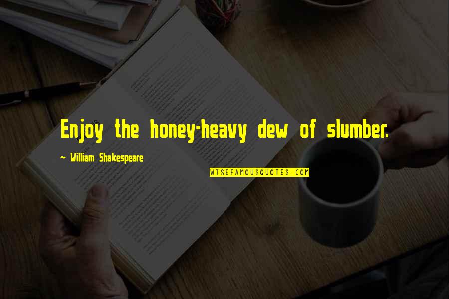 Blindly Following Orders Quotes By William Shakespeare: Enjoy the honey-heavy dew of slumber.