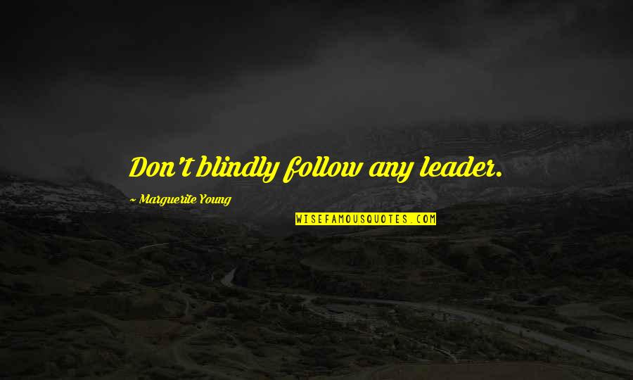Blindly Quotes By Marguerite Young: Don't blindly follow any leader. Blindly Quotes By Marguerite Young: Don't blindly follow any leader.