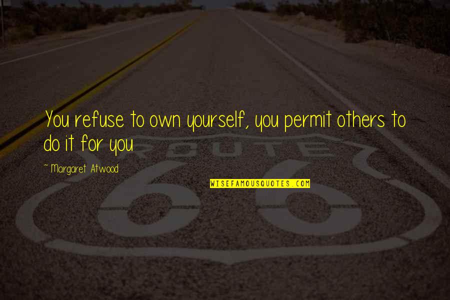 Blindman Quotes By Margaret Atwood: You refuse to own yourself, you permit others