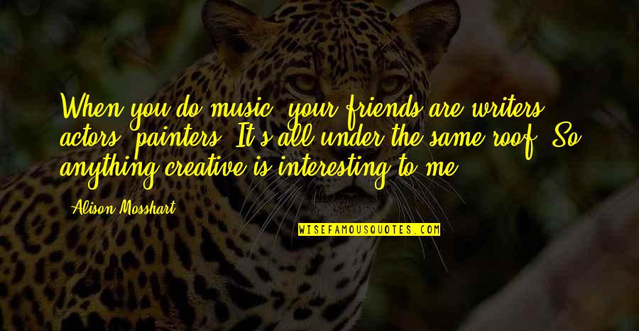 Blindman Utah Quotes By Alison Mosshart: When you do music, your friends are writers,