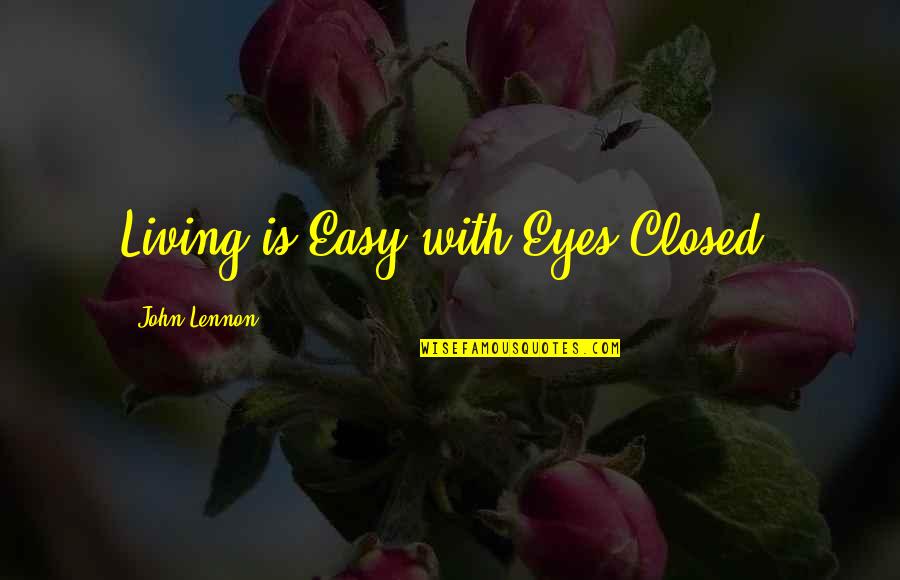 Blindness And Ignorance Quotes By John Lennon: Living is Easy with Eyes Closed.