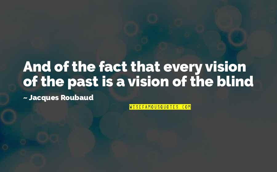 Blindness And Vision Quotes By Jacques Roubaud: And of the fact that every vision of
