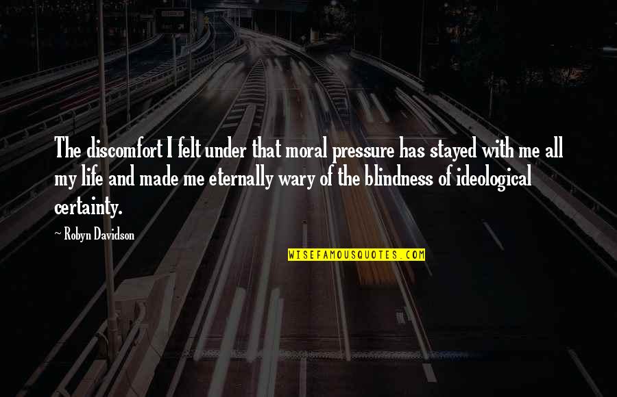 Blindness In Life Quotes By Robyn Davidson: The discomfort I felt under that moral pressure