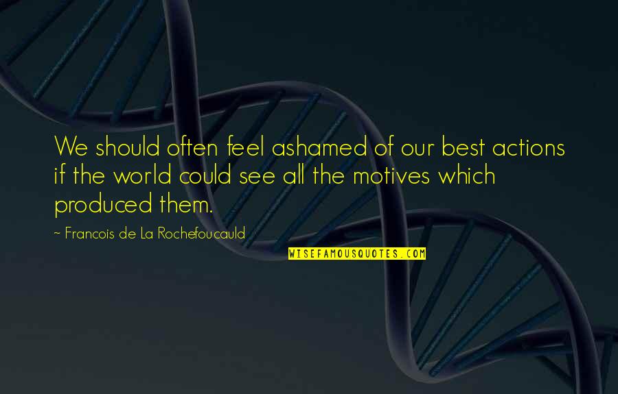 Blindness King Lear Quotes By Francois De La Rochefoucauld: We should often feel ashamed of our best