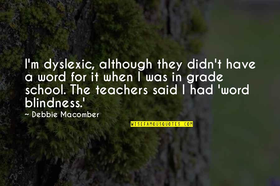 Blindness Quotes By Debbie Macomber: I'm dyslexic, although they didn't have a word Blindness Quotes By Debbie Macomber: I'm dyslexic, although they didn't have a word
