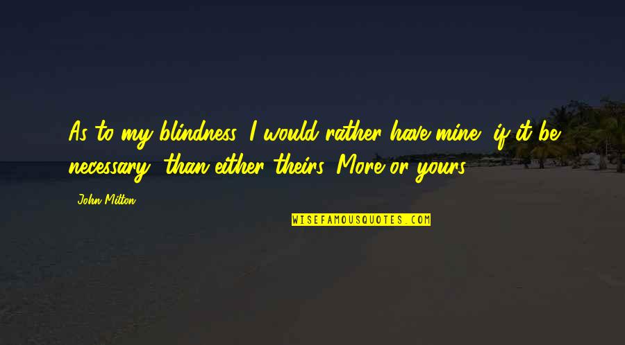 Blindness Quotes By John Milton: As to my blindness, I would rather have Blindness Quotes By John Milton: As to my blindness, I would rather have