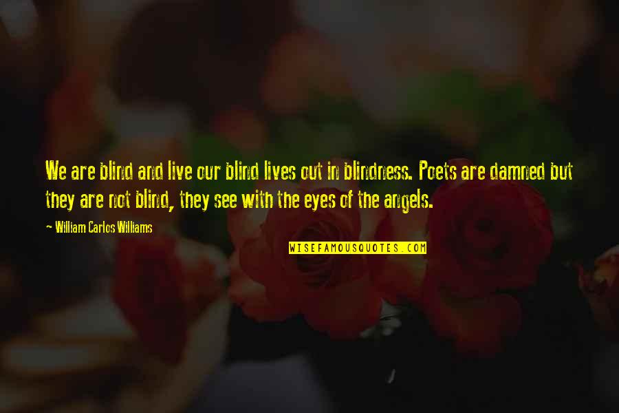 Blindness Quotes By William Carlos Williams: We are blind and live our blind lives Blindness Quotes By William Carlos Williams: We are blind and live our blind lives