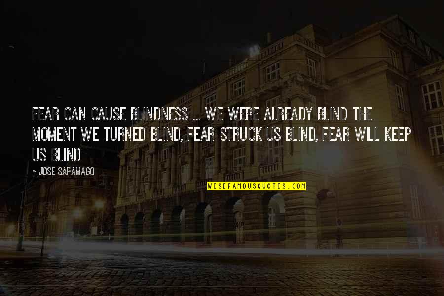 Blindness Saramago Quotes By Jose Saramago: Fear can cause blindness ... we were already