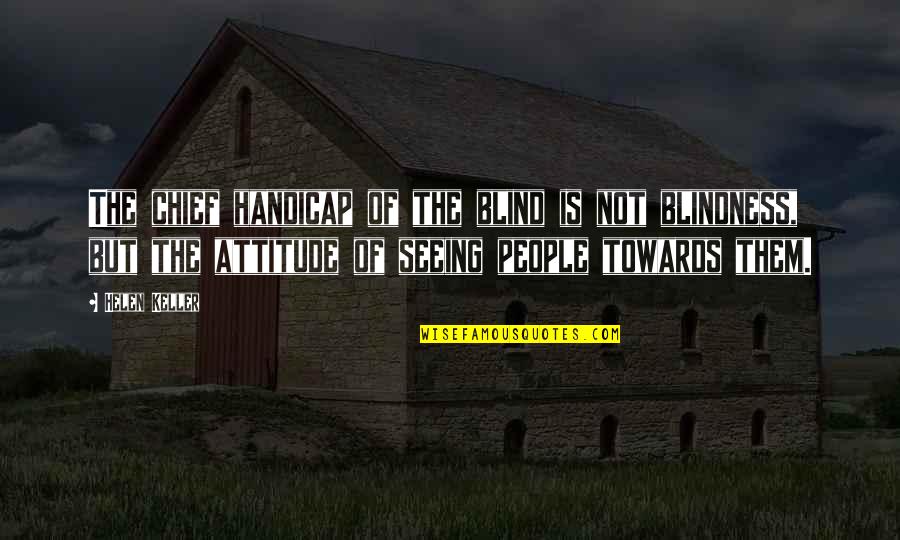 Blindness Seeing Quotes By Helen Keller: The chief handicap of the blind is not