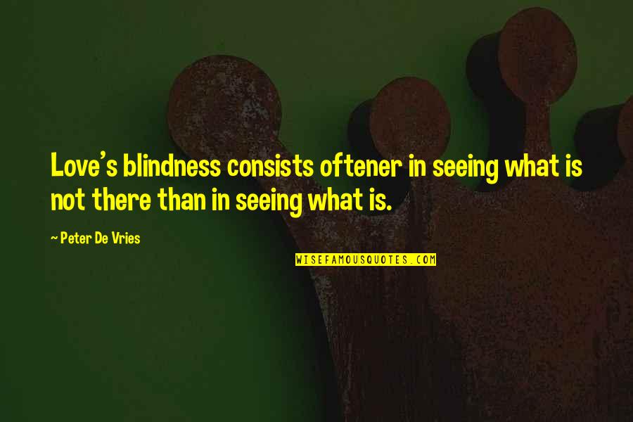 Blindness Seeing Quotes By Peter De Vries: Love's blindness consists oftener in seeing what is