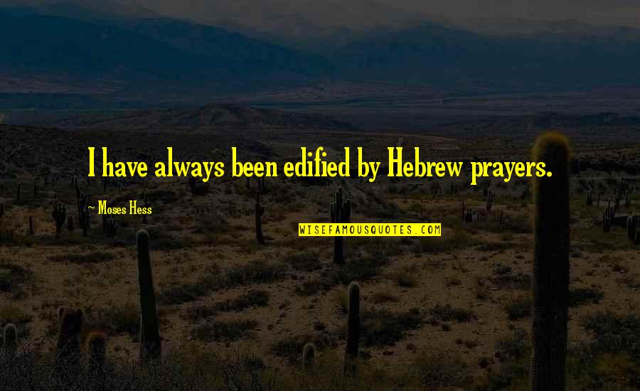 Blindness To Reality Quotes By Moses Hess: I have always been edified by Hebrew prayers.