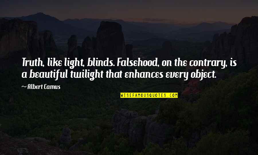 Blinds Quotes By Albert Camus: Truth, like light, blinds. Falsehood, on the contrary,