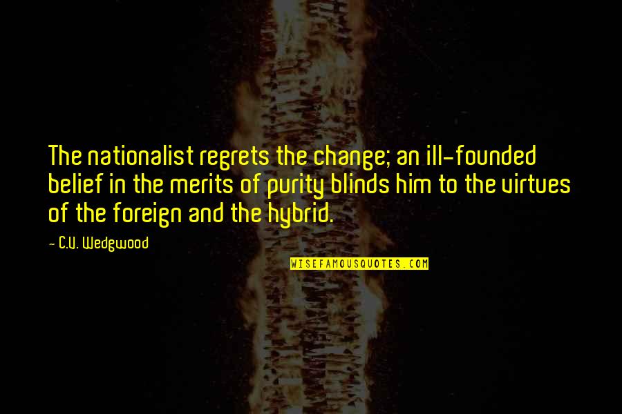 Blinds Quotes By C.V. Wedgwood: The nationalist regrets the change; an ill-founded belief