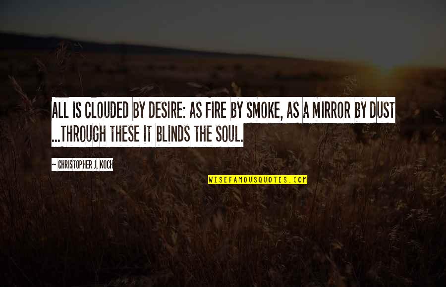 Blinds Quotes By Christopher J. Koch: All is clouded by desire: as fire by