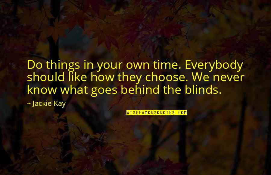 Blinds Quotes By Jackie Kay: Do things in your own time. Everybody should