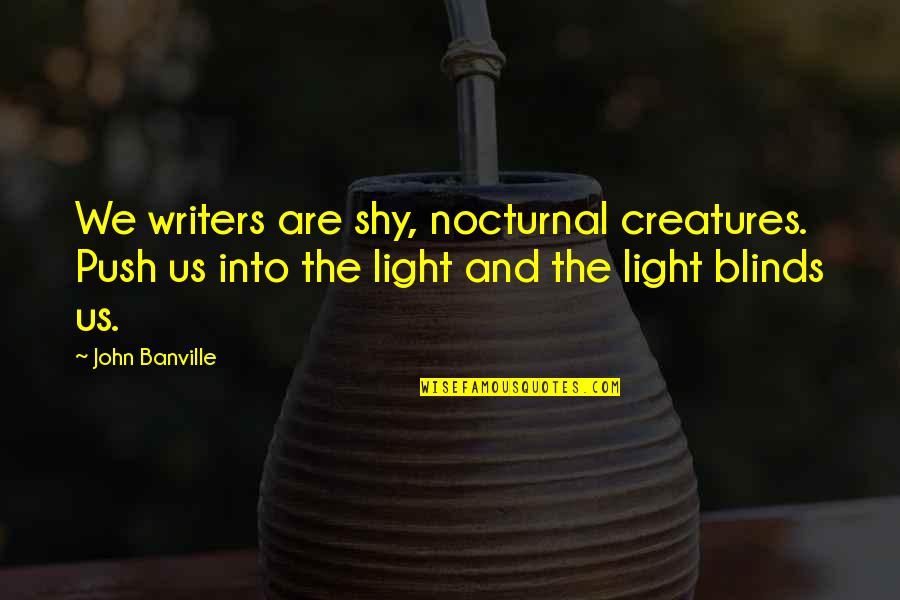 Blinds Quotes By John Banville: We writers are shy, nocturnal creatures. Push us
