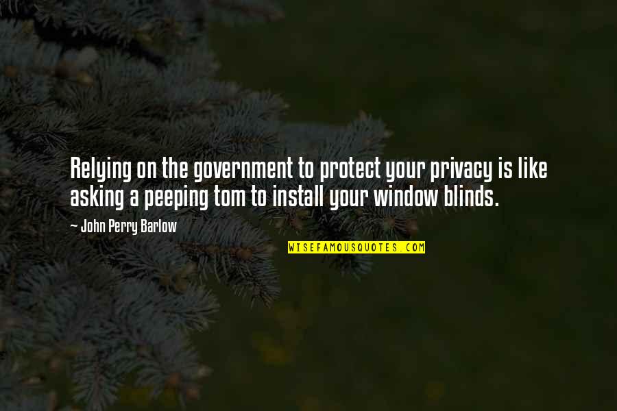 Blinds Quotes By John Perry Barlow: Relying on the government to protect your privacy