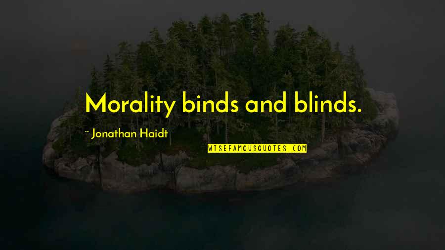 Blinds Quotes By Jonathan Haidt: Morality binds and blinds.