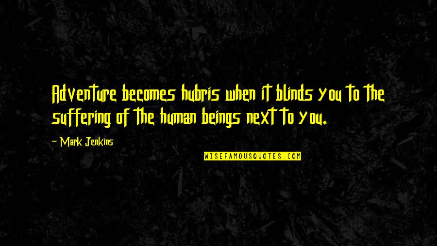 Blinds Quotes By Mark Jenkins: Adventure becomes hubris when it blinds you to