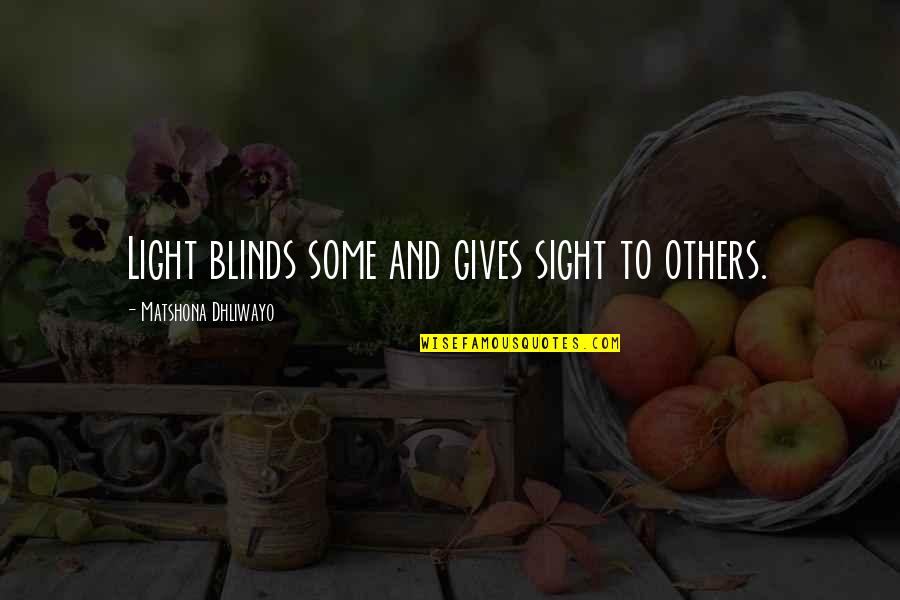 Blinds Quotes By Matshona Dhliwayo: Light blinds some and gives sight to others.