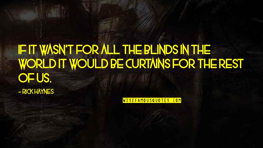 Blinds Quotes By Rick Haynes: If it wasn't for all the blinds in