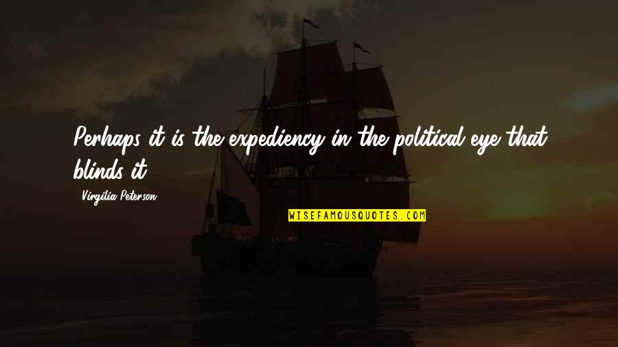 Blinds Quotes By Virgilia Peterson: Perhaps it is the expediency in the political
