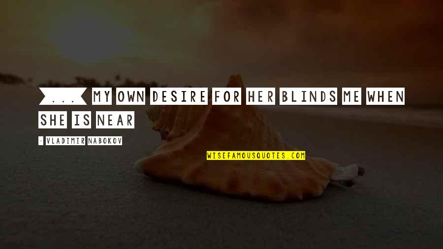 Blinds Quotes By Vladimir Nabokov: [...] my own desire for her blinds me