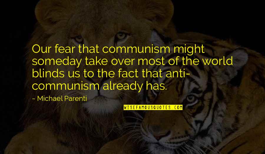 Blinds World Quotes By Michael Parenti: Our fear that communism might someday take over