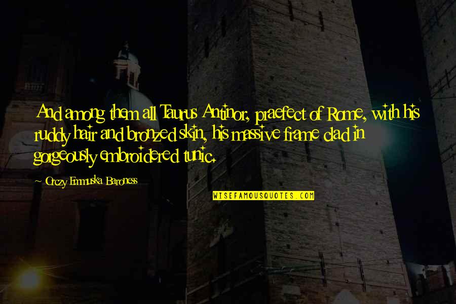 Blinds Worlds Quotes By Orczy Emmuska Baroness: And among them all Taurus Antinor, praefect of Blinds Worlds Quotes By Orczy Emmuska Baroness: And among them all Taurus Antinor, praefect of