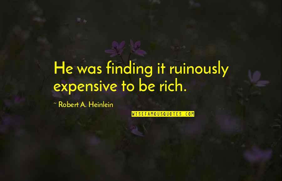 Blinds Worlds Quotes By Robert A. Heinlein: He was finding it ruinously expensive to be Blinds Worlds Quotes By Robert A. Heinlein: He was finding it ruinously expensive to be
