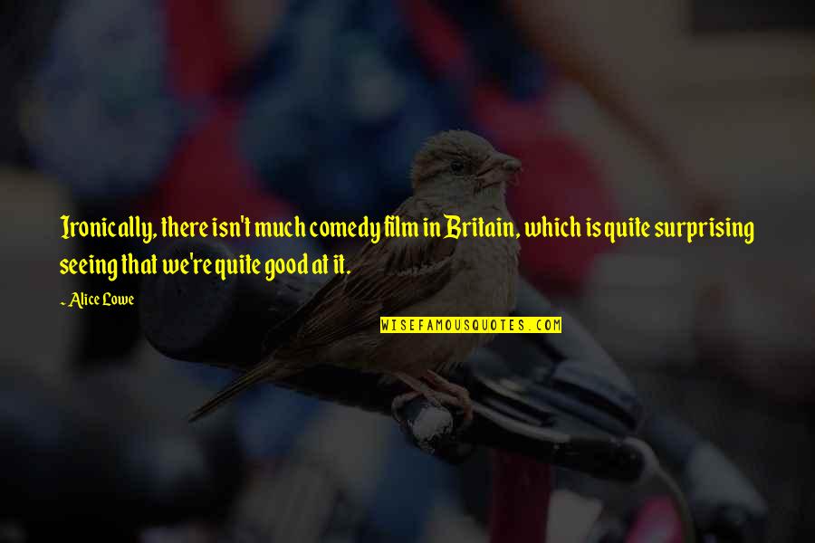 Blindside Blues Quotes By Alice Lowe: Ironically, there isn't much comedy film in Britain, Blindside Blues Quotes By Alice Lowe: Ironically, there isn't much comedy film in Britain,
