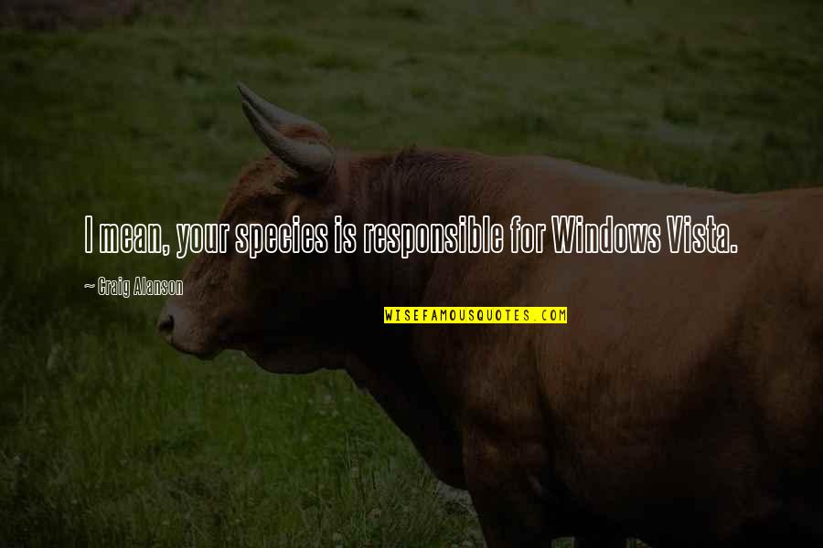 Blindsided Priscilla Cummings Quotes By Craig Alanson: I mean, your species is responsible for Windows Blindsided Priscilla Cummings Quotes By Craig Alanson: I mean, your species is responsible for Windows