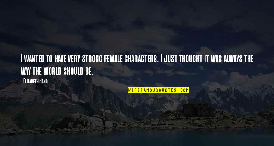 Blindsight Book Quotes By Elizabeth Hand: I wanted to have very strong female characters. Blindsight Book Quotes By Elizabeth Hand: I wanted to have very strong female characters.