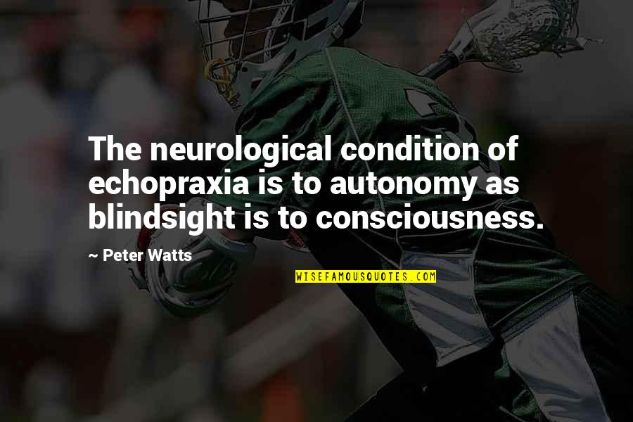 Blindsight Peter Quotes By Peter Watts: The neurological condition of echopraxia is to autonomy