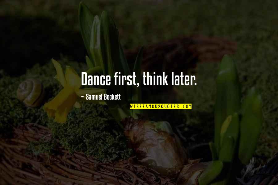 Blindsight Peter Quotes By Samuel Beckett: Dance first, think later.